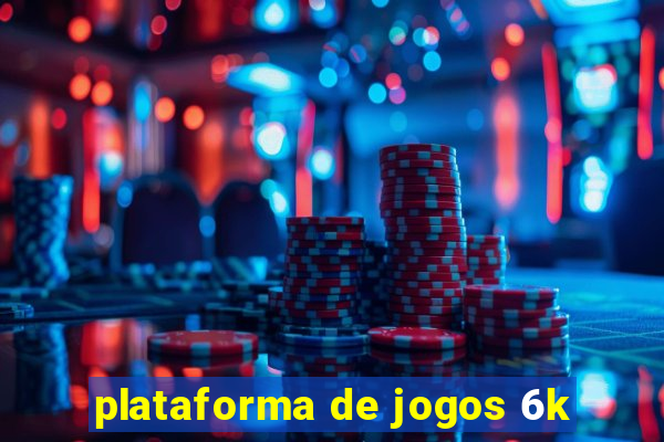 plataforma de jogos 6k